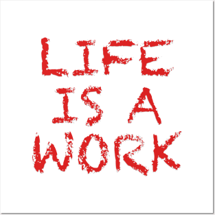 Life Is A Work Posters and Art
